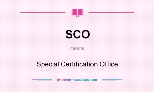What does SCO mean? It stands for Special Certification Office