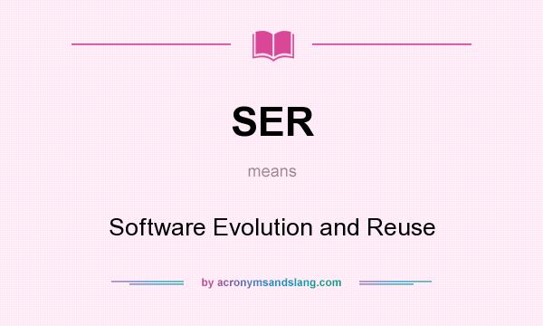 What does SER mean? It stands for Software Evolution and Reuse
