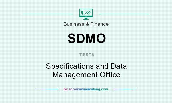 What does SDMO mean? It stands for Specifications and Data Management Office