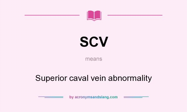 What does SCV mean? It stands for Superior caval vein abnormality