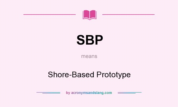 What does SBP mean? It stands for Shore-Based Prototype