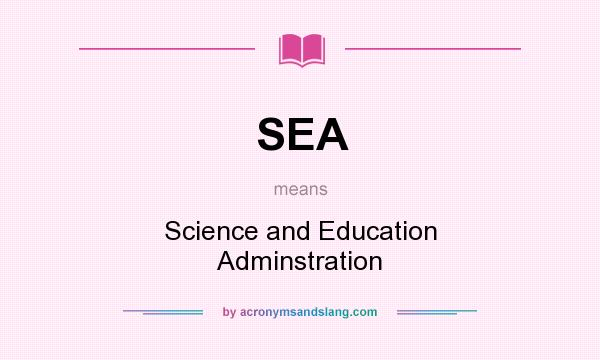 What does SEA mean? It stands for Science and Education Adminstration