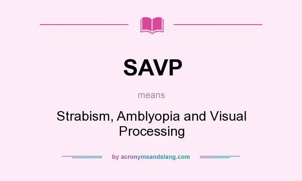 What does SAVP mean? It stands for Strabism, Amblyopia and Visual Processing