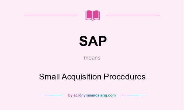 What does SAP mean? It stands for Small Acquisition Procedures