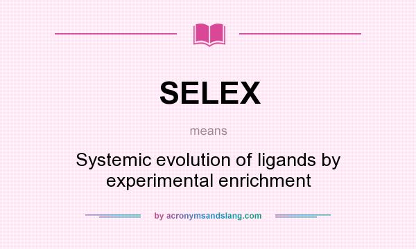 What does SELEX mean? It stands for Systemic evolution of ligands by experimental enrichment