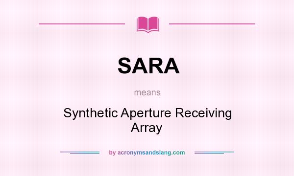 What does SARA mean? It stands for Synthetic Aperture Receiving Array