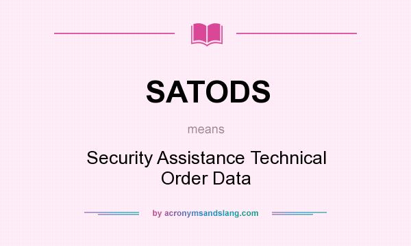 What does SATODS mean? It stands for Security Assistance Technical Order Data