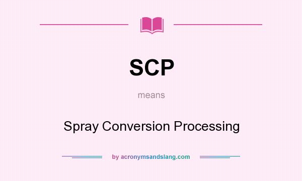What does SCP mean? It stands for Spray Conversion Processing