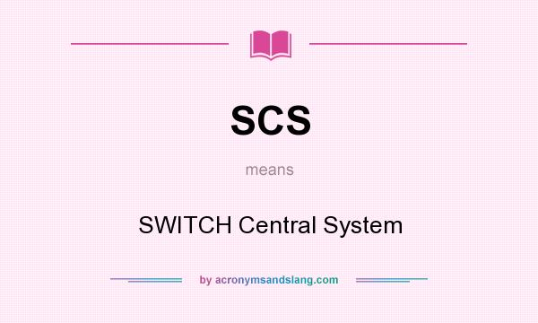 What does SCS mean? It stands for SWITCH Central System
