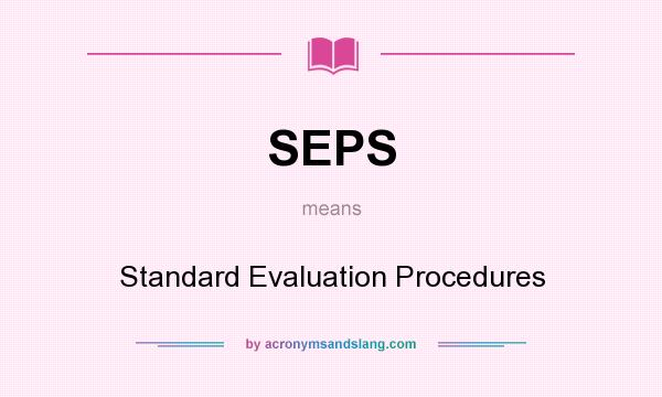 What does SEPS mean? It stands for Standard Evaluation Procedures