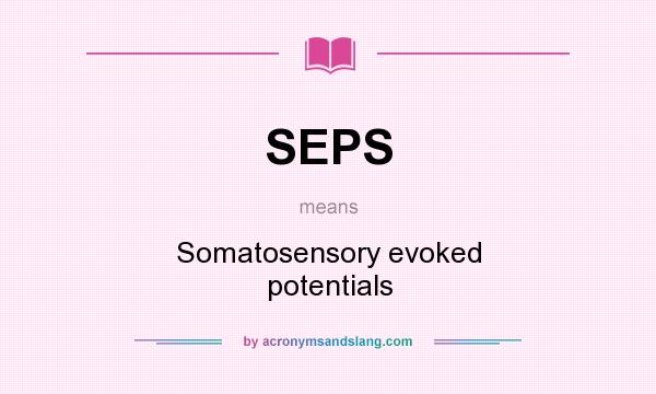 What does SEPS mean? It stands for Somatosensory evoked potentials