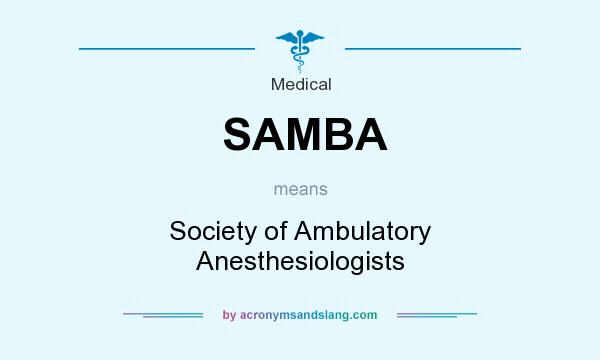 What does SAMBA mean? It stands for Society of Ambulatory Anesthesiologists