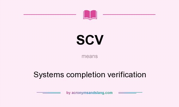 What does SCV mean? It stands for Systems completion verification