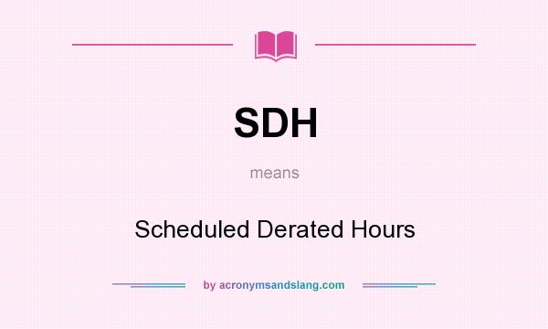 What does SDH mean? It stands for Scheduled Derated Hours