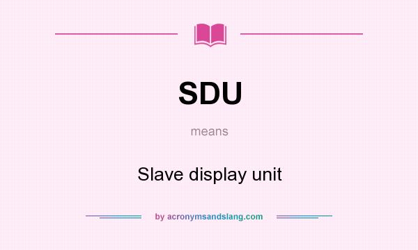 What does SDU mean? It stands for Slave display unit