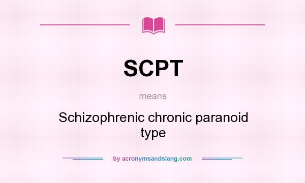 What does SCPT mean? It stands for Schizophrenic chronic paranoid type