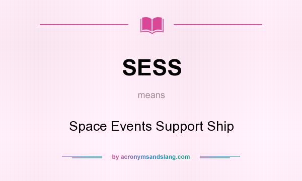 What does SESS mean? It stands for Space Events Support Ship