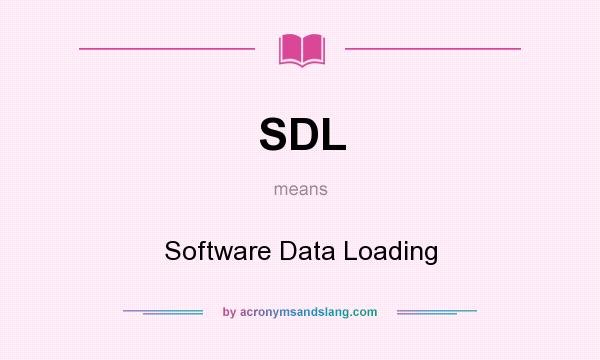 What does SDL mean? It stands for Software Data Loading