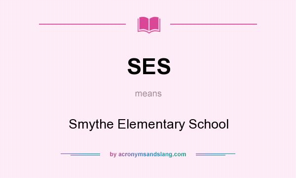 What does SES mean? It stands for Smythe Elementary School