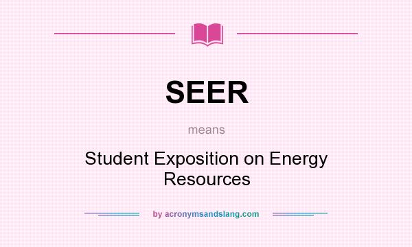 What does SEER mean? It stands for Student Exposition on Energy Resources