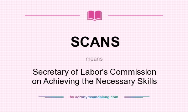 What does SCANS mean? It stands for Secretary of Labor`s Commission on Achieving the Necessary Skills