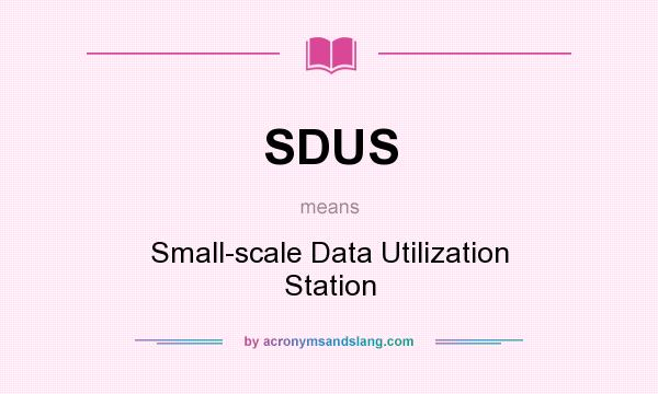 What does SDUS mean? It stands for Small-scale Data Utilization Station