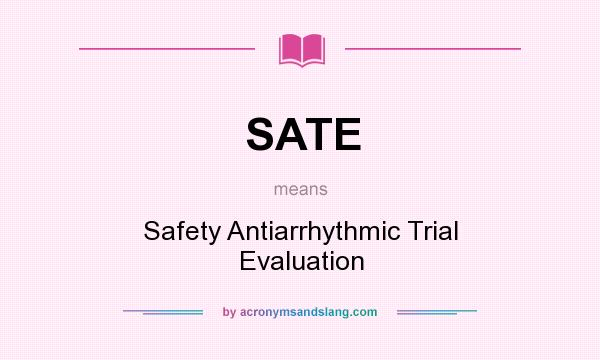 What does SATE mean? It stands for Safety Antiarrhythmic Trial Evaluation