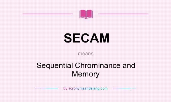 What does SECAM mean? It stands for Sequential Chrominance and Memory