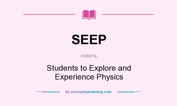 What does SEEP mean? It stands for Students to Explore and Experience Physics
