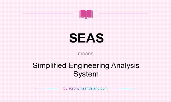 What does SEAS mean? It stands for Simplified Engineering Analysis System
