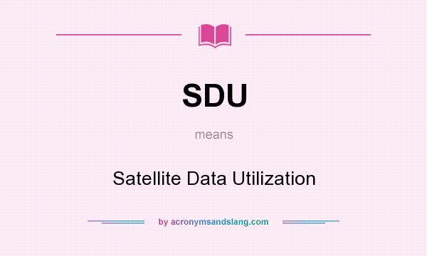 What does SDU mean? It stands for Satellite Data Utilization