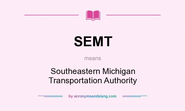 What does SEMT mean? It stands for Southeastern Michigan Transportation Authority