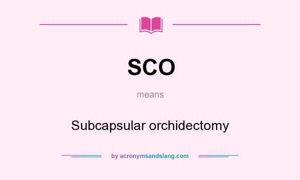 What does SCO mean? It stands for Subcapsular orchidectomy