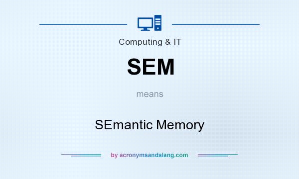 What does SEM mean? It stands for SEmantic Memory