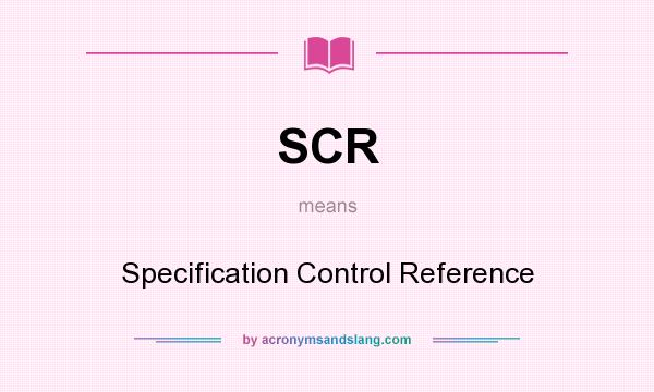 What does SCR mean? It stands for Specification Control Reference