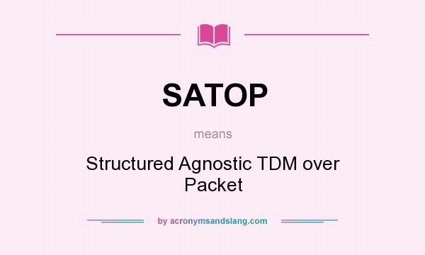 What does SATOP mean? It stands for Structured Agnostic TDM over Packet