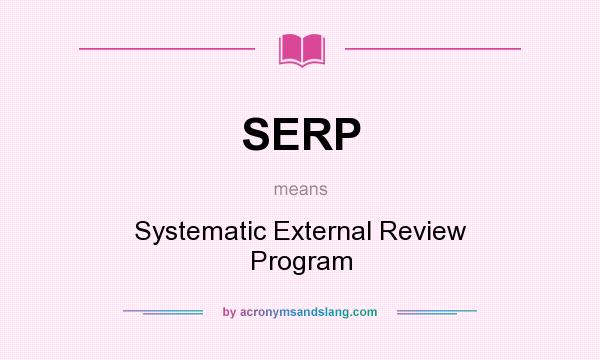 What does SERP mean? It stands for Systematic External Review Program