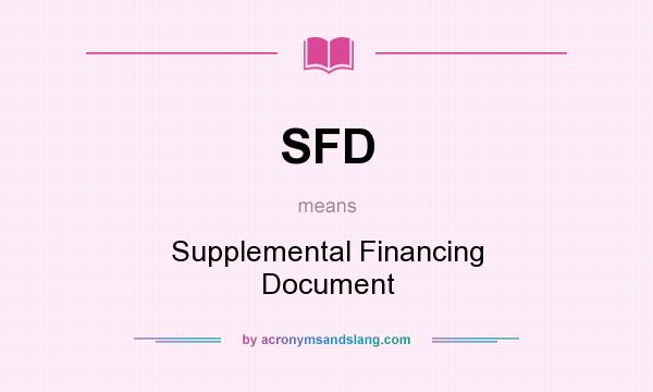 What does SFD mean? It stands for Supplemental Financing Document