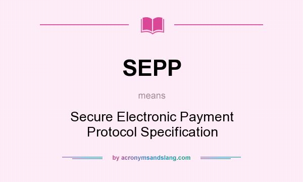What does SEPP mean? It stands for Secure Electronic Payment Protocol Specification