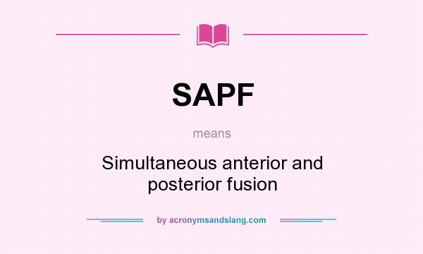 What does SAPF mean? It stands for Simultaneous anterior and posterior fusion