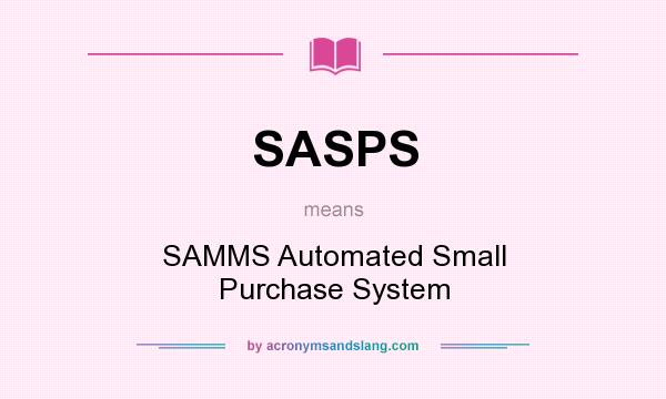 What does SASPS mean? It stands for SAMMS Automated Small Purchase System