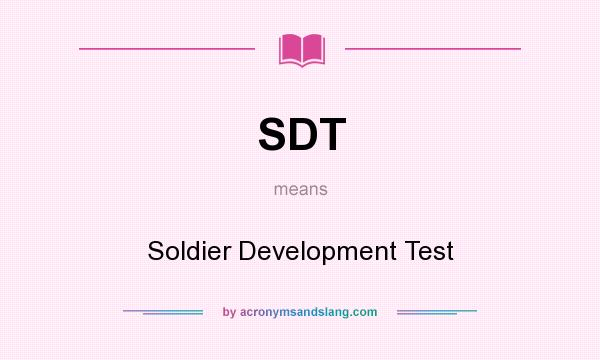 What does SDT mean? It stands for Soldier Development Test