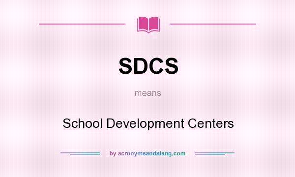 What does SDCS mean? It stands for School Development Centers