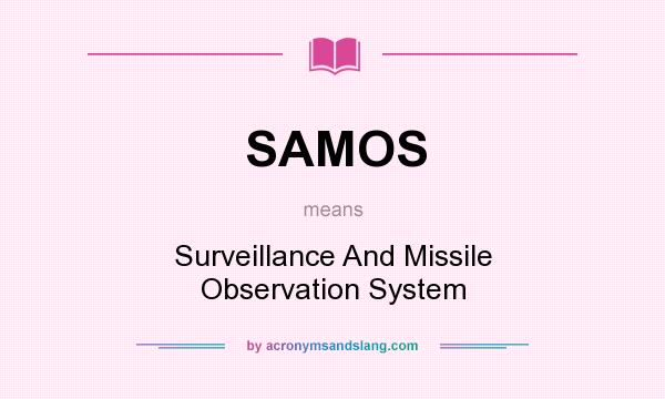 What does SAMOS mean? It stands for Surveillance And Missile Observation System