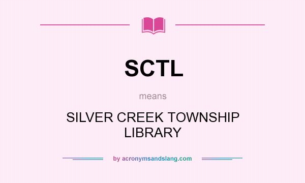What does SCTL mean? It stands for SILVER CREEK TOWNSHIP LIBRARY