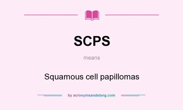 What does SCPS mean? It stands for Squamous cell papillomas