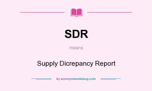 What does SDR mean? It stands for Supply Dicrepancy Report