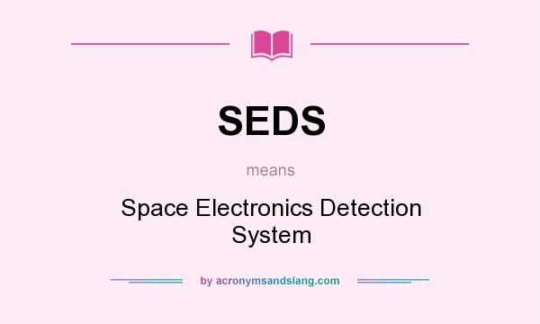 What does SEDS mean? It stands for Space Electronics Detection System