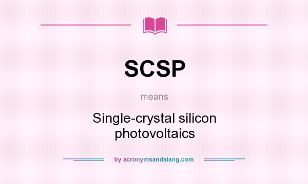 What does SCSP mean? It stands for Single-crystal silicon photovoltaics