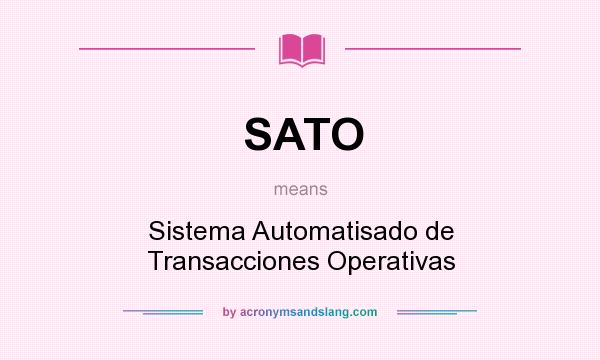 What does SATO mean? It stands for Sistema Automatisado de Transacciones Operativas